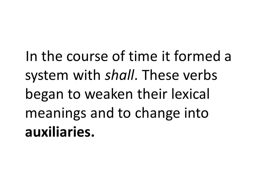 In the course of time it formed a system with shall. These verbs began